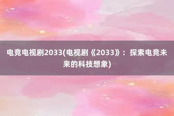 电竞电视剧2033(电视剧《2033》：探索电竞未来的科技想象)