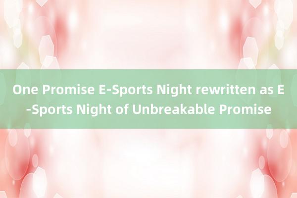 One Promise E-Sports Night rewritten as E-Sports Night of Unbreakable Promise